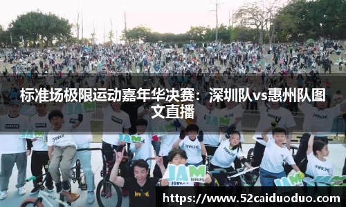 标准场极限运动嘉年华决赛：深圳队vs惠州队图文直播