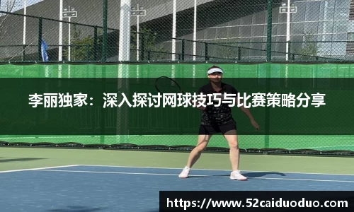 李丽独家：深入探讨网球技巧与比赛策略分享