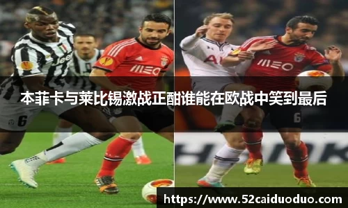 本菲卡与莱比锡激战正酣谁能在欧战中笑到最后
